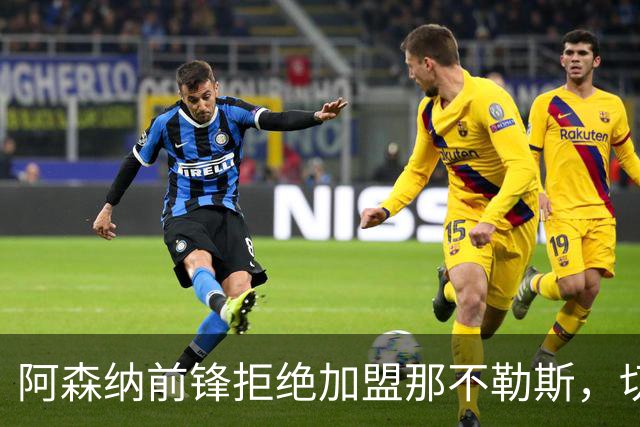 阿森纳前锋拒绝加盟那不勒斯，切尔西20岁中锋成备选目标